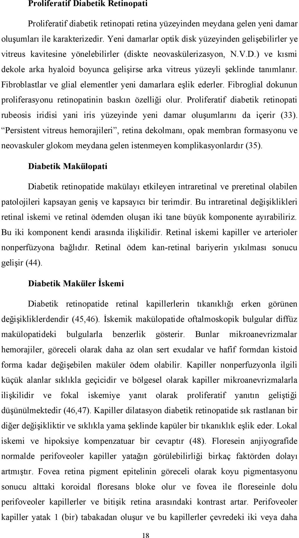 ) ve kısmi dekole arka hyaloid boyunca gelişirse arka vitreus yüzeyli şeklinde tanımlanır. Fibroblastlar ve glial elementler yeni damarlara eşlik ederler.