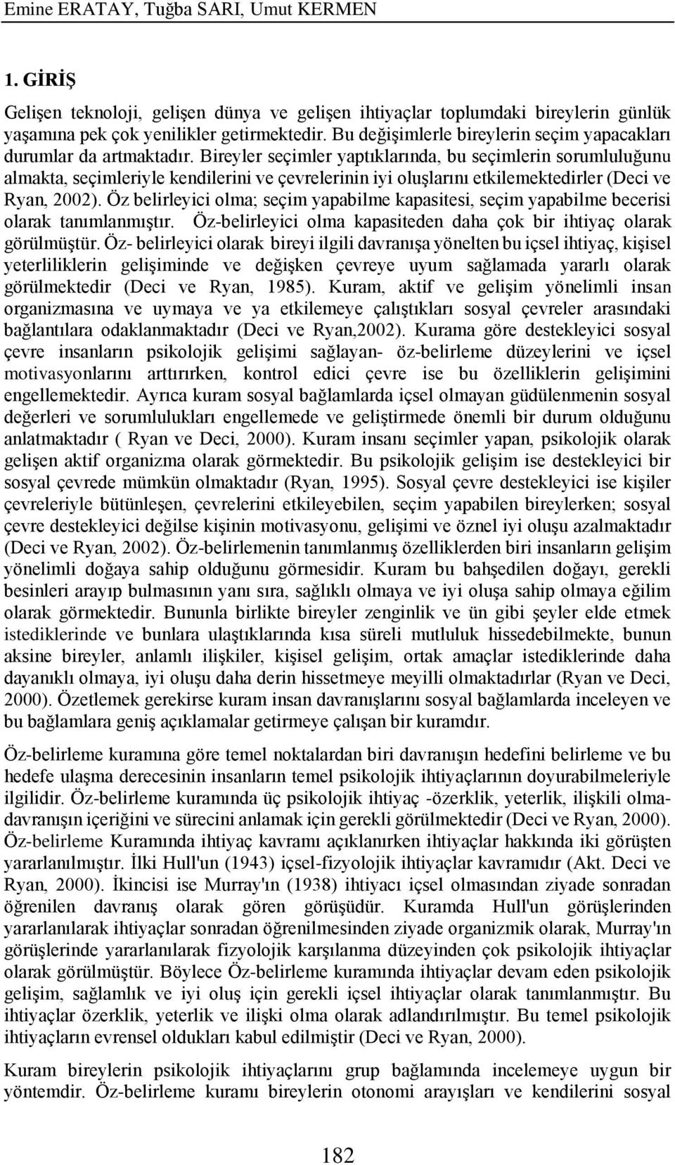 Bireyler seçimler yaptıklarında, bu seçimlerin sorumluluğunu almakta, seçimleriyle kendilerini ve çevrelerinin iyi oluşlarını etkilemektedirler (Deci ve Ryan, 2002).