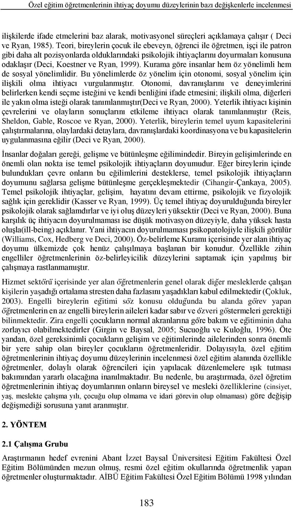 1999). Kurama göre insanlar hem öz yönelimli hem de sosyal yönelimlidir. Bu yönelimlerde öz yönelim için otonomi, sosyal yönelim için ilişkili olma ihtiyacı vurgulanmıştır.