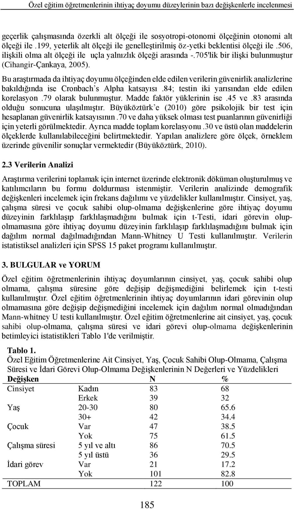 Bu araştırmada da ihtiyaç doyumu ölçeğinden elde edilen verilerin güvenirlik analizlerine bakıldığında ise Cronbach s Alpha katsayısı.84; testin iki yarısından elde edilen korelasyon.