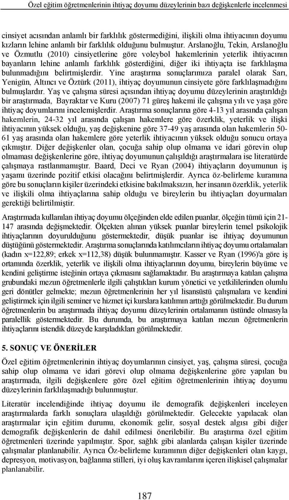 Arslanoğlu, Tekin, Arslanoğlu ve Özmutlu (2010) cinsiyetlerine göre voleybol hakemlerinin yeterlik ihtiyacının bayanların lehine anlamlı farklılık gösterdiğini, diğer iki ihtiyaçta ise farklılaşma