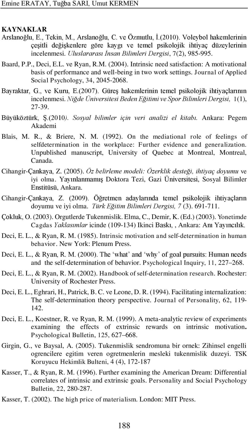 (2004). Intrinsic need satisfaction: A motivational basis of performance and well-being in two work settings. Journal of Applied Social Psychology, 34, 2045-2068. Bayraktar, G., ve Kuru, E.(2007).