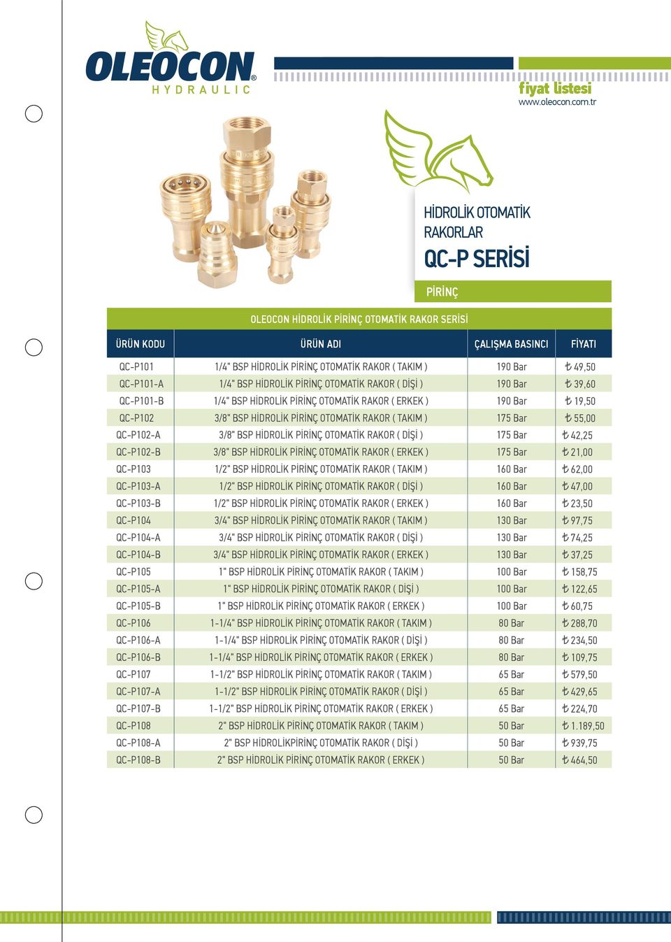 RAKOR ( TAKIM ) 175 Bar 55,00 QC-P102-A 3/8" BSP HİDROLİK PİRİNÇ OTOMATİK RAKOR ( DİŞİ ) 175 Bar 42,25 QC-P102-B 3/8" BSP HİDROLİK PİRİNÇ OTOMATİK RAKOR ( ERKEK ) 175 Bar 21,00 QC-P103 1/2" BSP