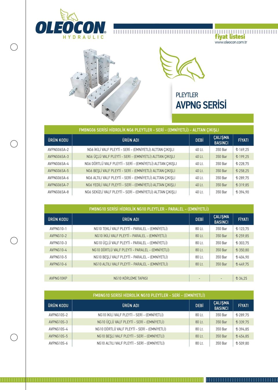 350 Bar 199,25 AVPNG06SA-4 NG6 DÖRTLÜ VALF PLEYTİ - SERİ - (EMNİYETLİ) ALTTAN ÇIKIŞLI 40 Lt. 350 Bar 228,75 AVPNG06SA-5 NG6 BEŞLİ VALF PLEYTİ - SERİ - (EMNİYETLİ) ALTTAN ÇIKIŞLI 40 Lt.