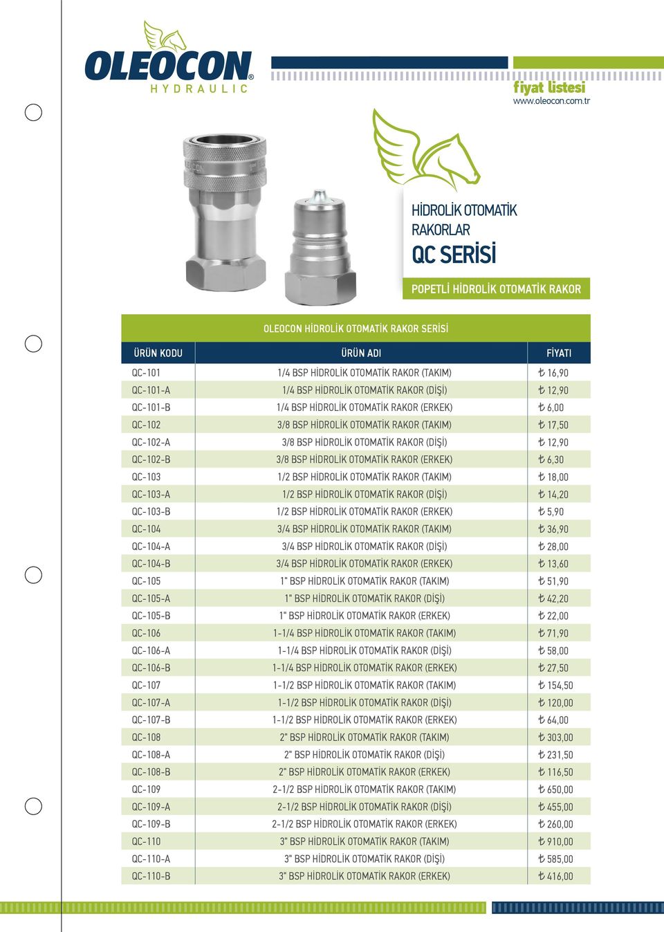 HİDROLİK OTOMATİK RAKOR (ERKEK) 6,30 QC-103 1/2 BSP HİDROLİK OTOMATİK RAKOR (TAKIM) 18,00 QC-103-A 1/2 BSP HİDROLİK OTOMATİK RAKOR (DİŞİ) 14,20 QC-103-B 1/2 BSP HİDROLİK OTOMATİK RAKOR (ERKEK) 5,90