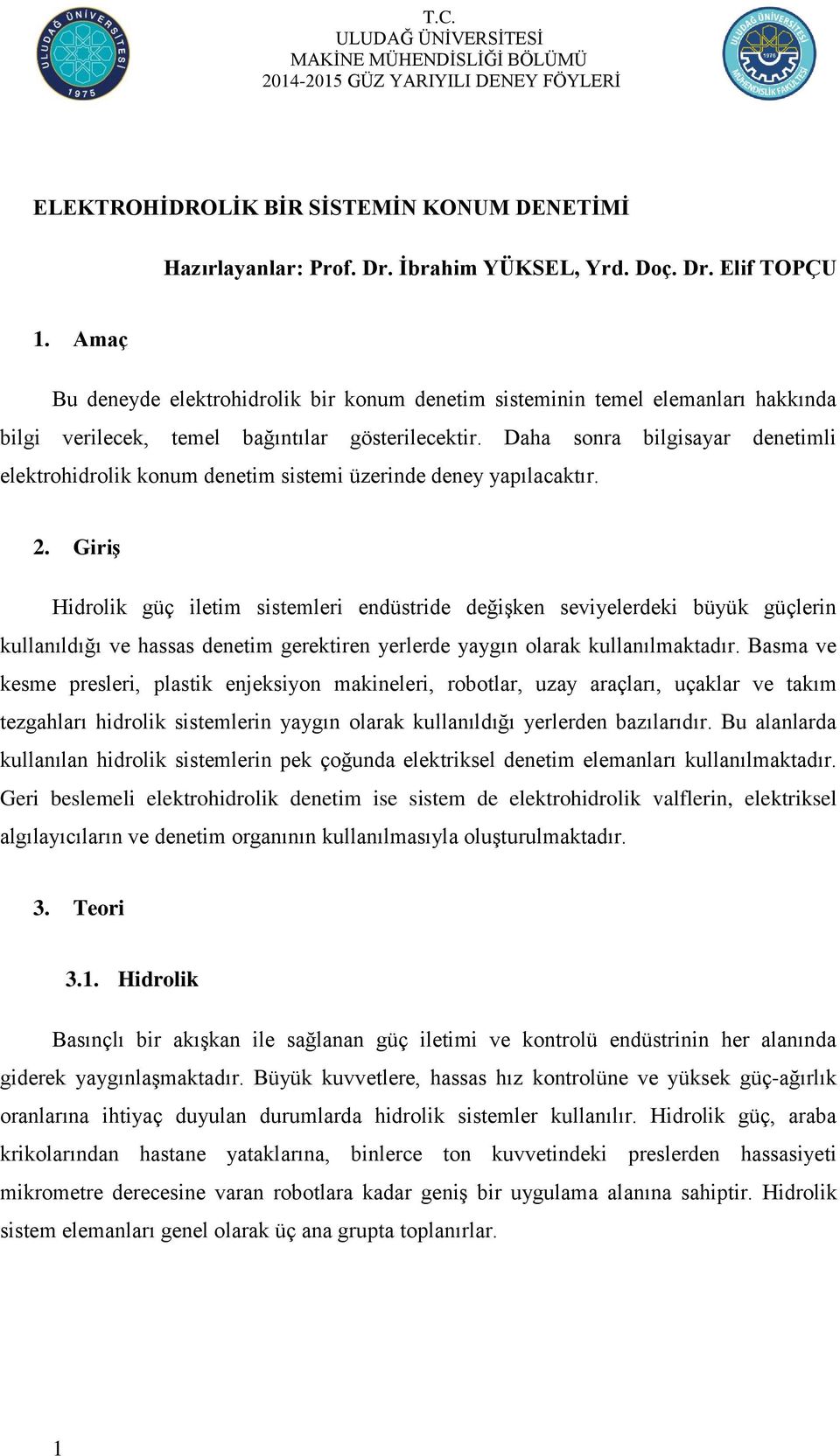 Daha sonra bilgisayar denetimli elektrohidrolik konum denetim sistemi üzerinde deney yapılacaktır. 2.