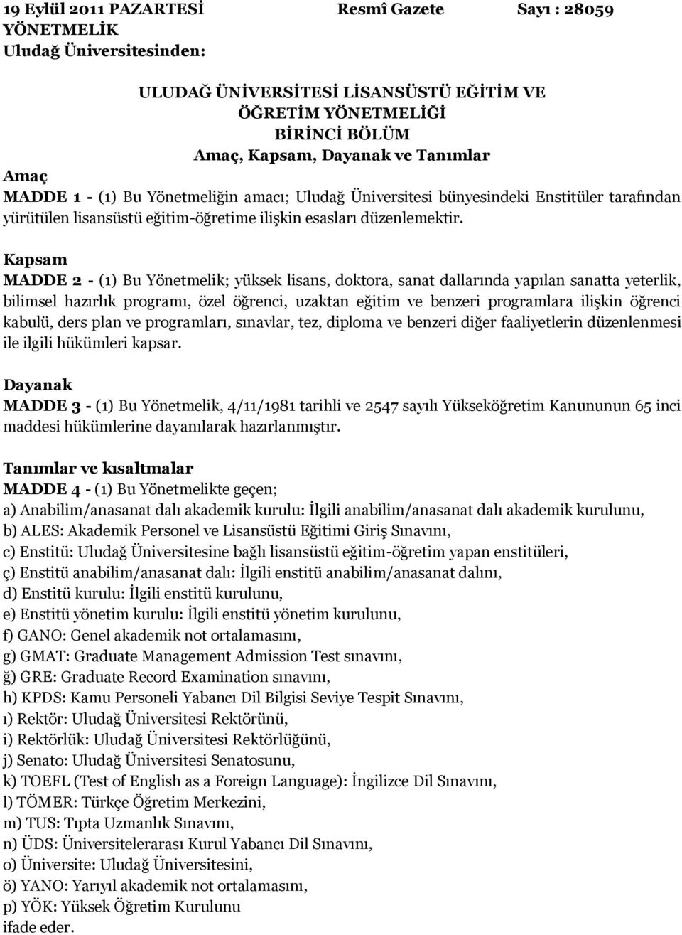 Kapsam MADDE 2 - (1) Bu Yönetmelik; yüksek lisans, doktora, sanat dallarında yapılan sanatta yeterlik, bilimsel hazırlık programı, özel öğrenci, uzaktan eğitim ve benzeri programlara ilişkin öğrenci