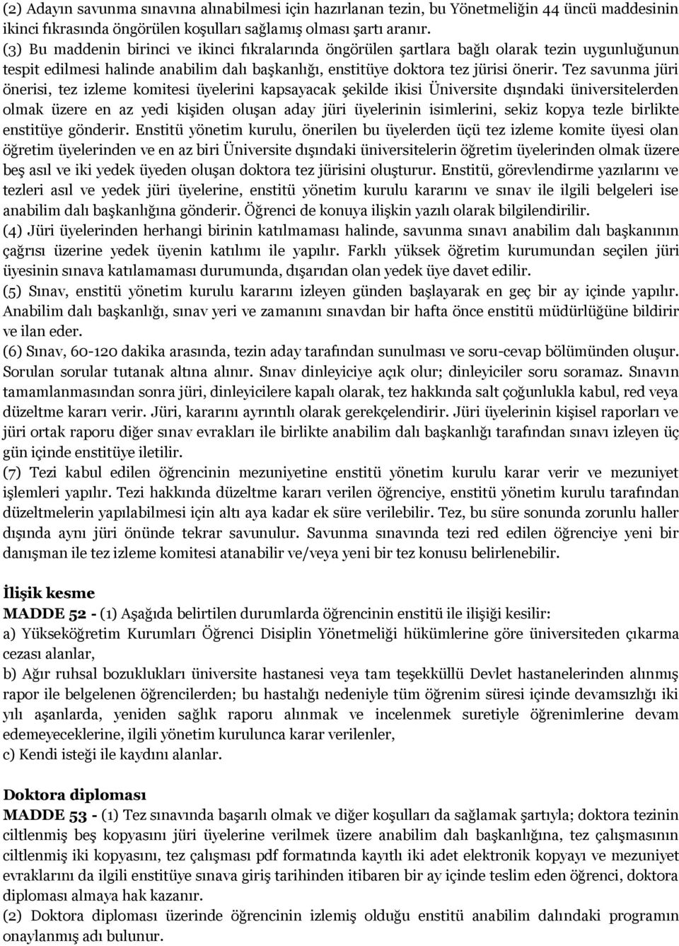 Tez savunma jüri önerisi, tez izleme komitesi üyelerini kapsayacak şekilde ikisi Üniversite dışındaki üniversitelerden olmak üzere en az yedi kişiden oluşan aday jüri üyelerinin isimlerini, sekiz