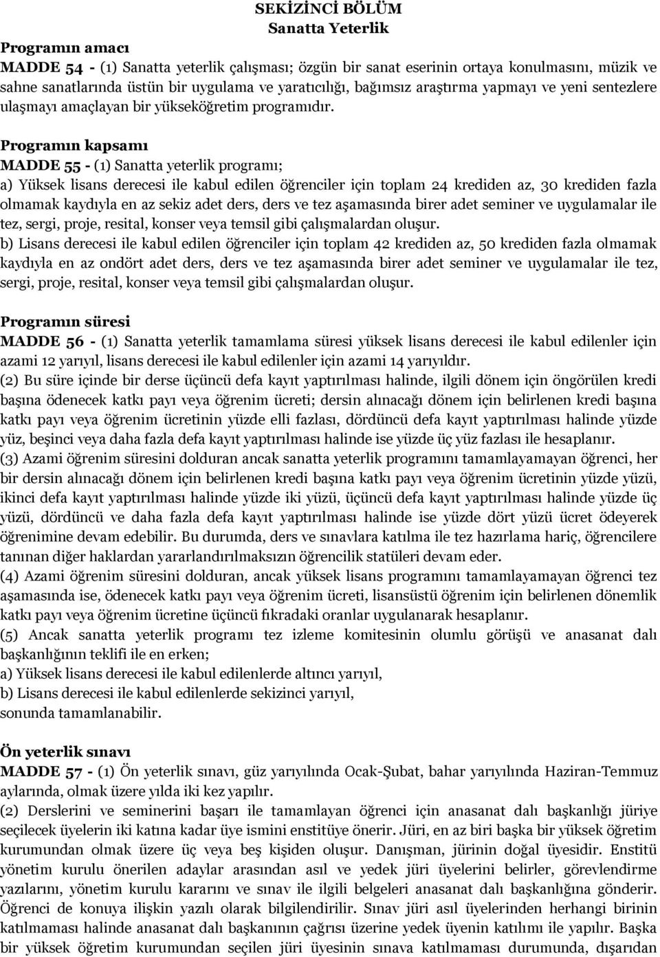 Programın kapsamı MADDE 55 - (1) Sanatta yeterlik programı; a) Yüksek lisans derecesi ile kabul edilen öğrenciler için toplam 24 krediden az, 30 krediden fazla olmamak kaydıyla en az sekiz adet ders,