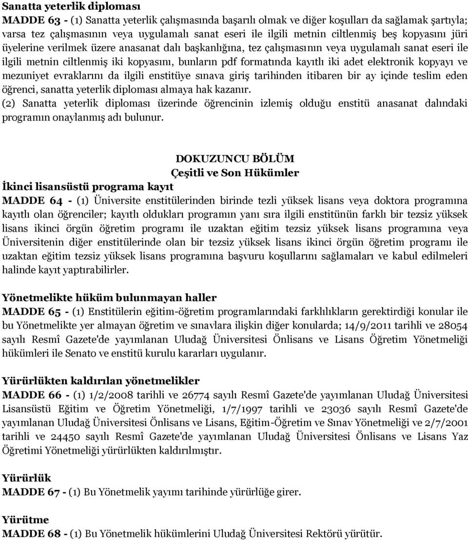 kayıtlı iki adet elektronik kopyayı ve mezuniyet evraklarını da ilgili enstitüye sınava giriş tarihinden itibaren bir ay içinde teslim eden öğrenci, sanatta yeterlik diploması almaya hak kazanır.