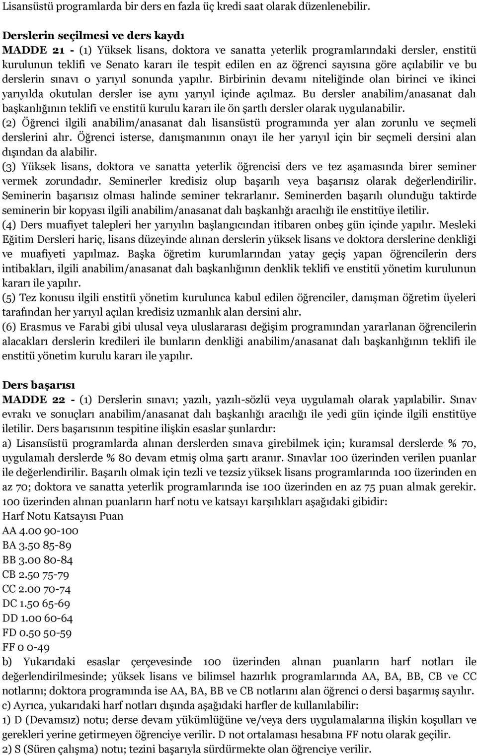 sayısına göre açılabilir ve bu derslerin sınavı o yarıyıl sonunda yapılır. Birbirinin devamı niteliğinde olan birinci ve ikinci yarıyılda okutulan dersler ise aynı yarıyıl içinde açılmaz.