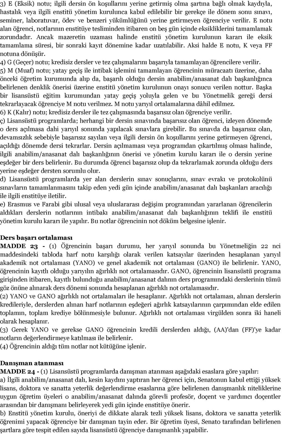 E notu alan öğrenci, notlarının enstitüye tesliminden itibaren on beş gün içinde eksikliklerini tamamlamak zorundadır.