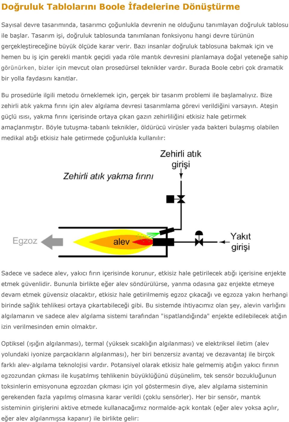 Bazı insanlar doğruluk tablosuna bakmak için ve hemen bu iş için gerekli mantık geçidi yada röle mantık devresini planlamaya doğal yeteneğe sahip görünürken, bizler için mevcut olan prosedürsel