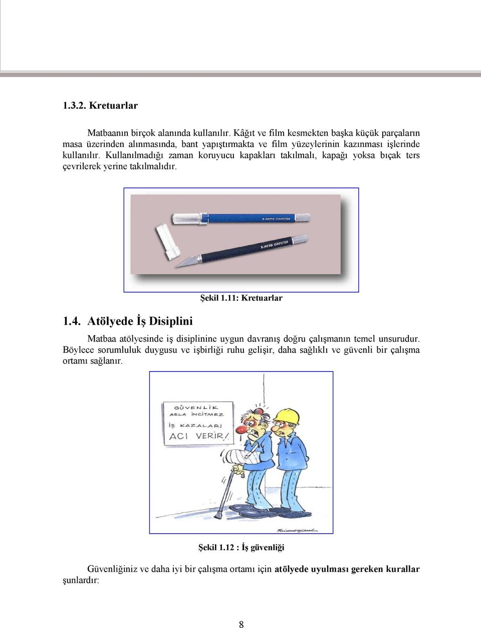 Kullanılmadığı zaman koruyucu kapakları takılmalı, kapağı yoksa bıçak ters çevrilerek yerine takılmalıdır. 1.4. Atölyede İş Disiplini Şekil 1.