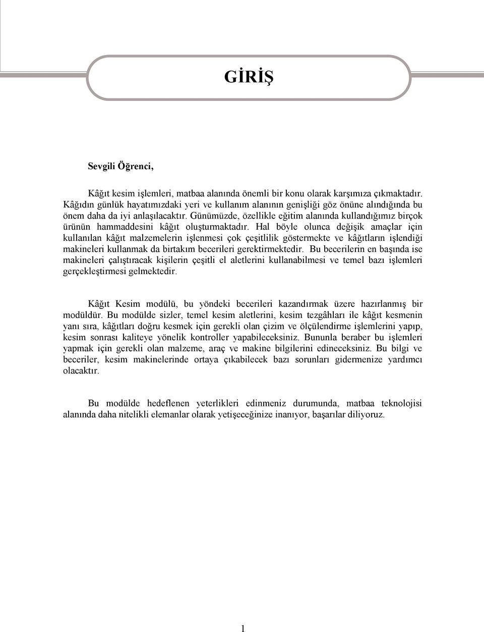 Günümüzde, özellikle eğitim alanında kullandığımız birçok ürünün hammaddesini kâğıt oluşturmaktadır.