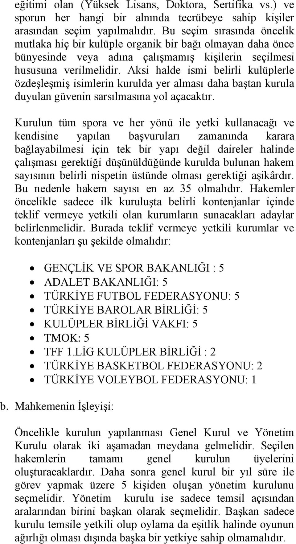 Aksi halde ismi belirli kulüplerle özdeşleşmiş isimlerin kurulda yer alması daha baştan kurula duyulan güvenin sarsılmasına yol açacaktır.