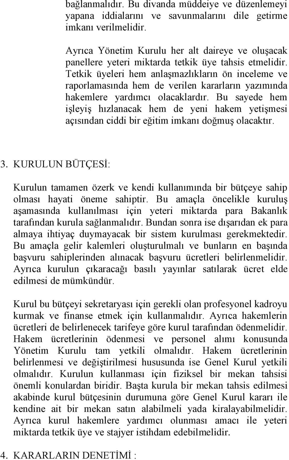 Tetkik üyeleri hem anlaşmazlıkların ön inceleme ve raporlamasında hem de verilen kararların yazımında hakemlere yardımcı olacaklardır.