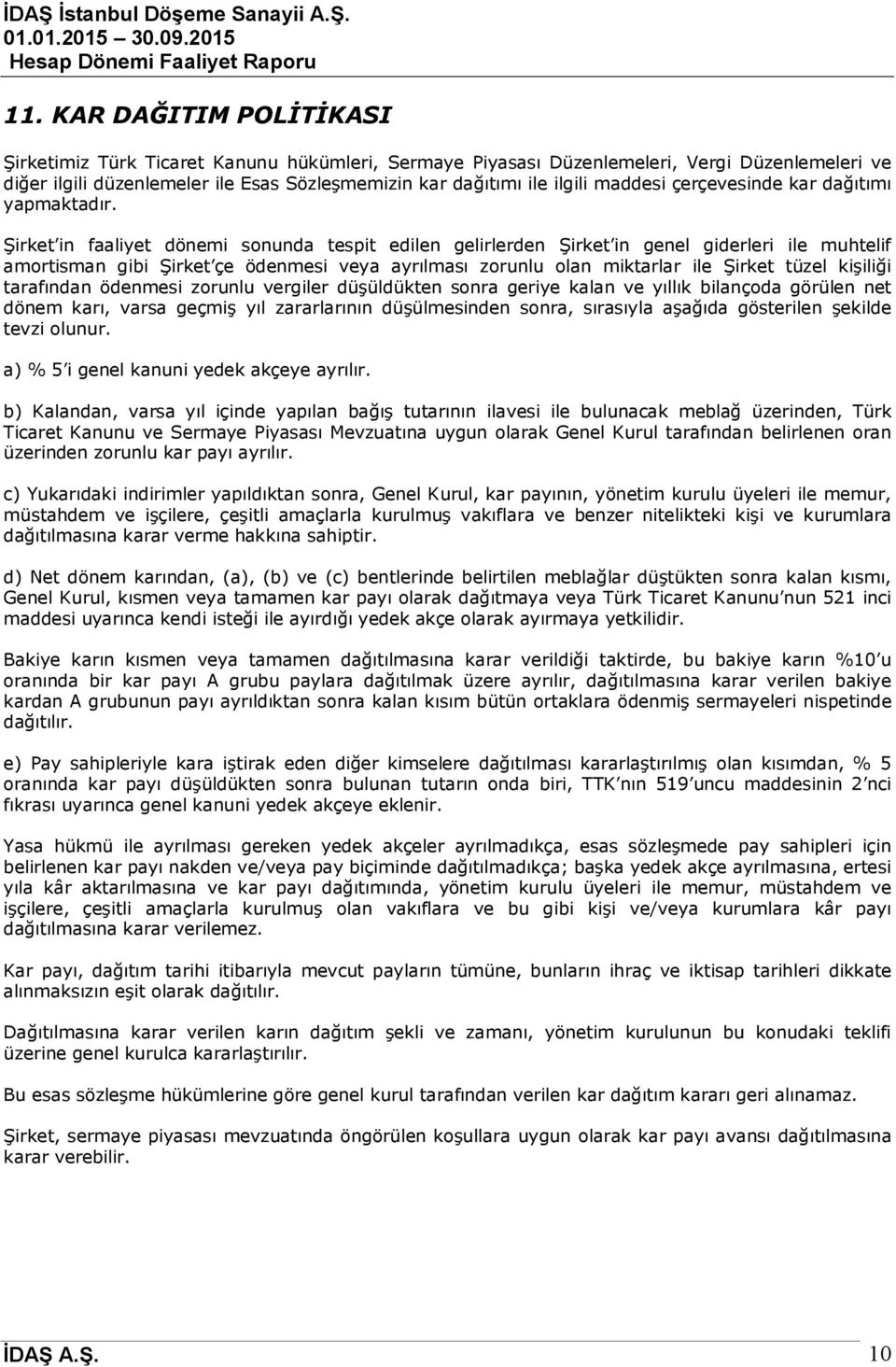 Şirket in faaliyet dönemi sonunda tespit edilen gelirlerden Şirket in genel giderleri ile muhtelif amortisman gibi Şirket çe ödenmesi veya ayrılması zorunlu olan miktarlar ile Şirket tüzel kişiliği