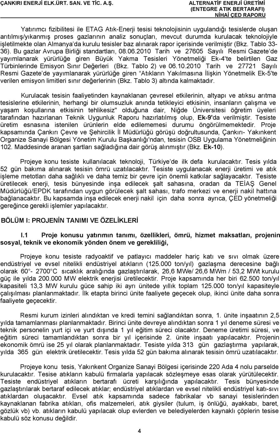 2010 Tarih ve 27605 Sayılı Resmi Gazete de yayımlanarak yürürlüğe giren Büyük Yakma Tesisleri Yönetmeliği Ek-4'te belirtilen Gaz Türbinlerinde Emisyon Sınır Değerleri (Bkz. Tablo 2) ve 06.10.2010 Tarih ve 27721 Sayılı Resmi Gazete de yayımlanarak yürürlüğe giren Atıkların Yakılmasına İlişkin Yönetmelik Ek-5'te verilen emisyon limitleri sınır değerlerinin (Bkz.