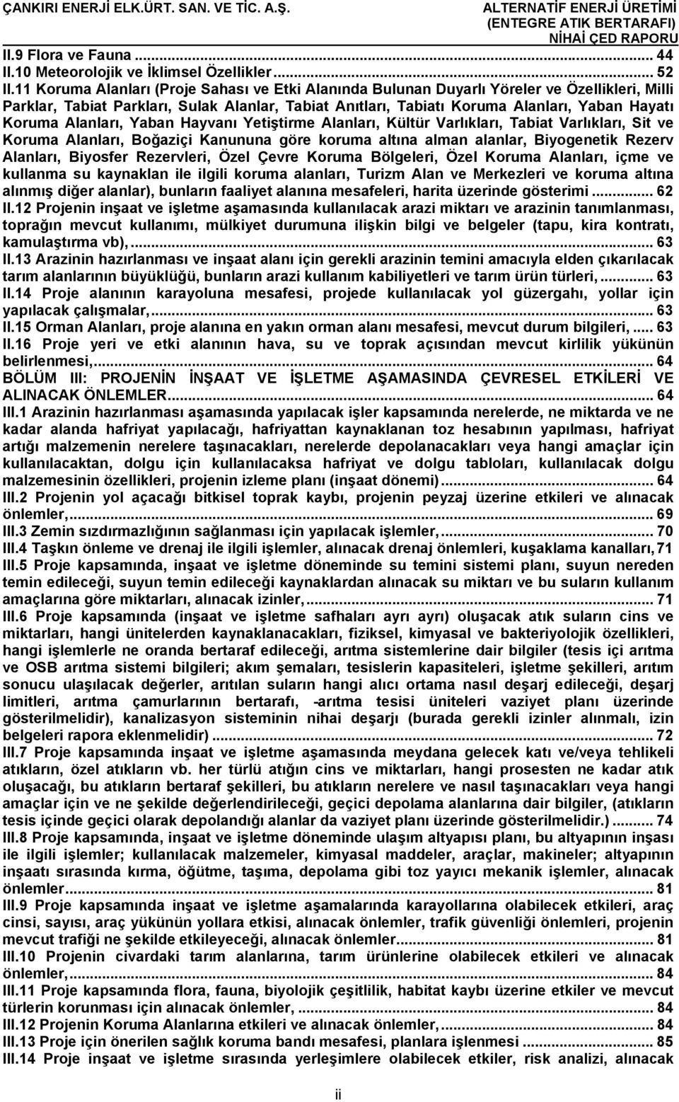 Alanları, Yaban Hayvanı Yetiştirme Alanları, Kültür Varlıkları, Tabiat Varlıkları, Sit ve Koruma Alanları, Boğaziçi Kanununa göre koruma altına alman alanlar, Biyogenetik Rezerv Alanları, Biyosfer