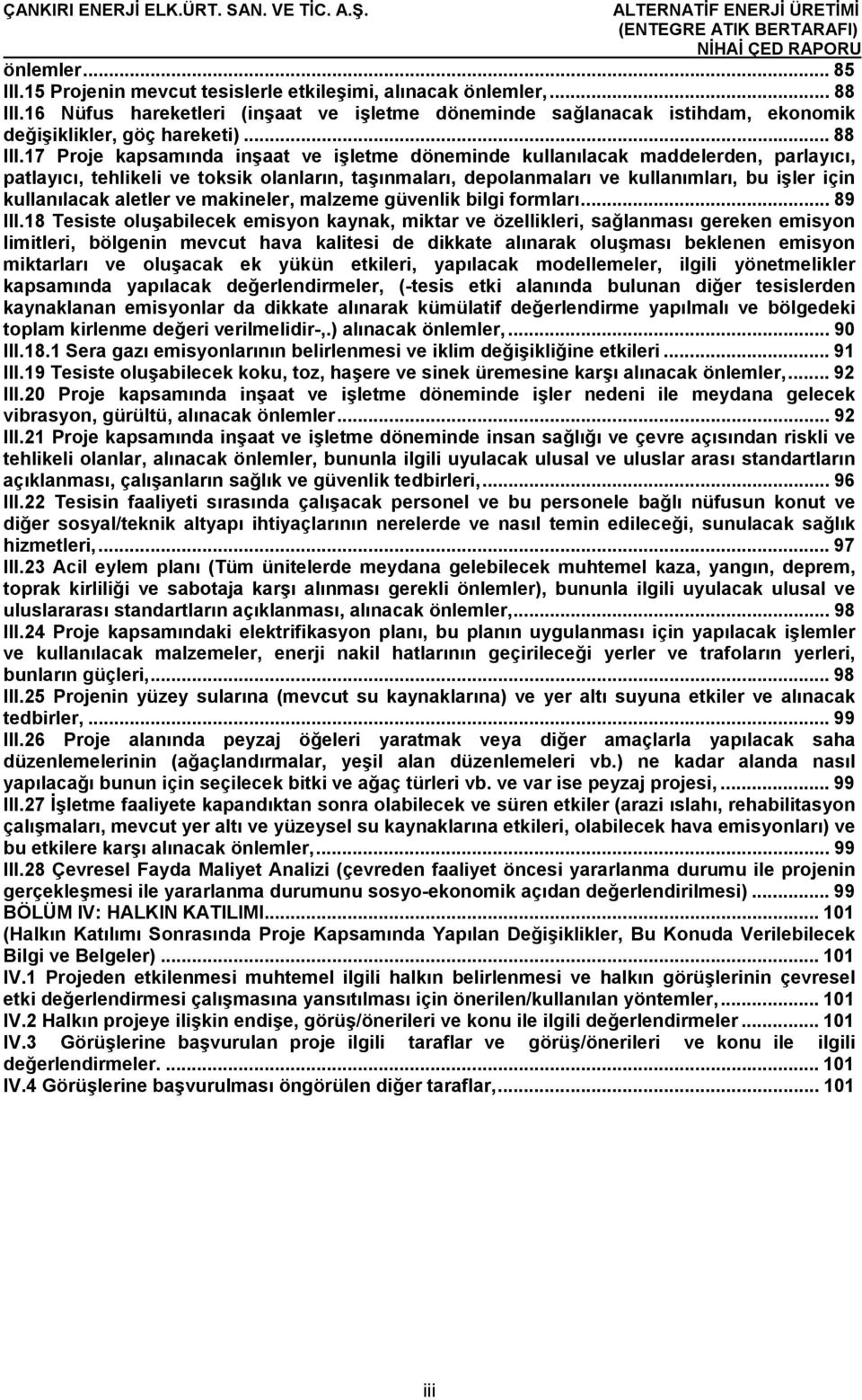 17 Proje kapsamında inşaat ve işletme döneminde kullanılacak maddelerden, parlayıcı, patlayıcı, tehlikeli ve toksik olanların, taşınmaları, depolanmaları ve kullanımları, bu işler için kullanılacak