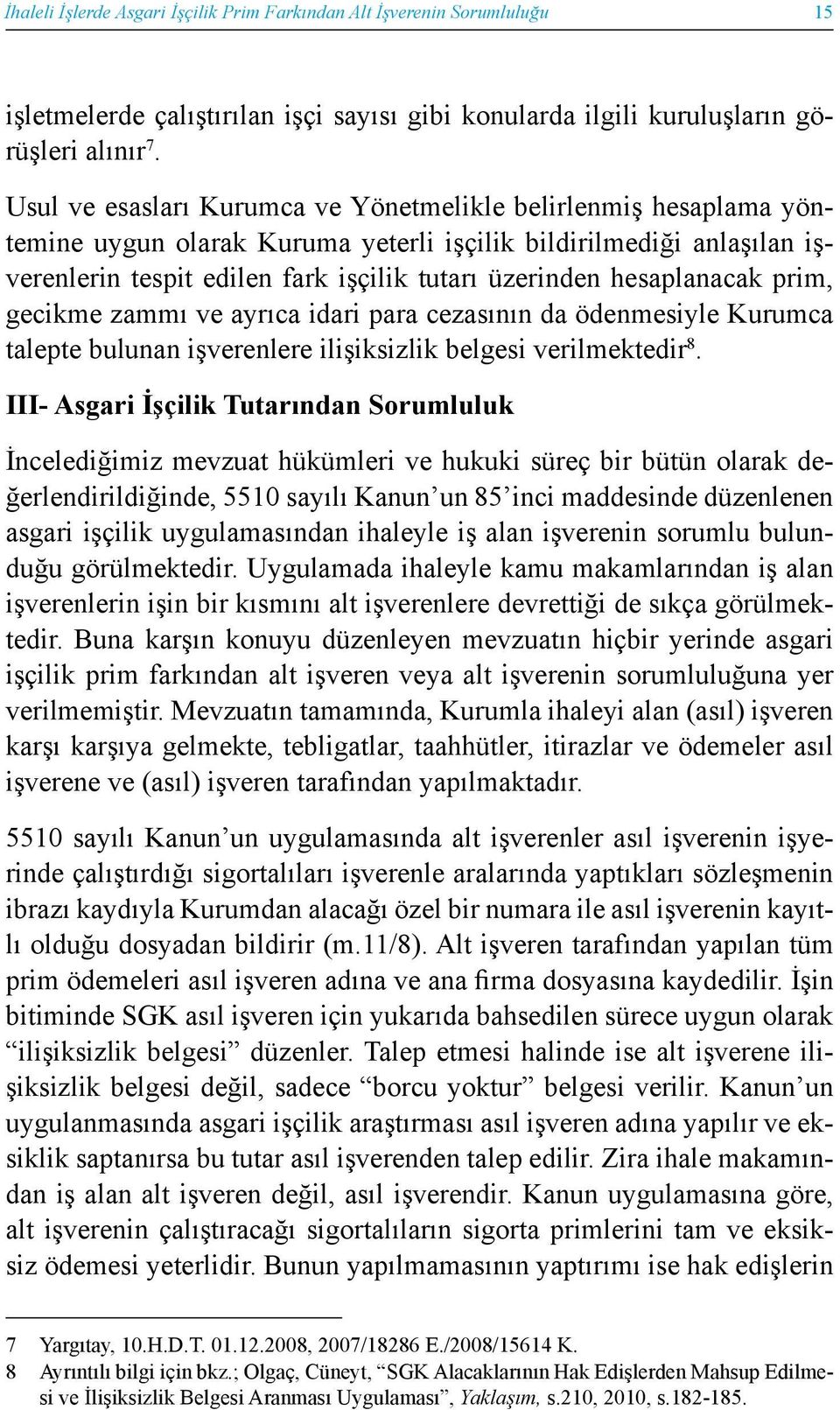 hesaplanacak prim, gecikme zammı ve ayrıca idari para cezasının da ödenmesiyle Kurumca talepte bulunan işverenlere ilişiksizlik belgesi verilmektedir 8.