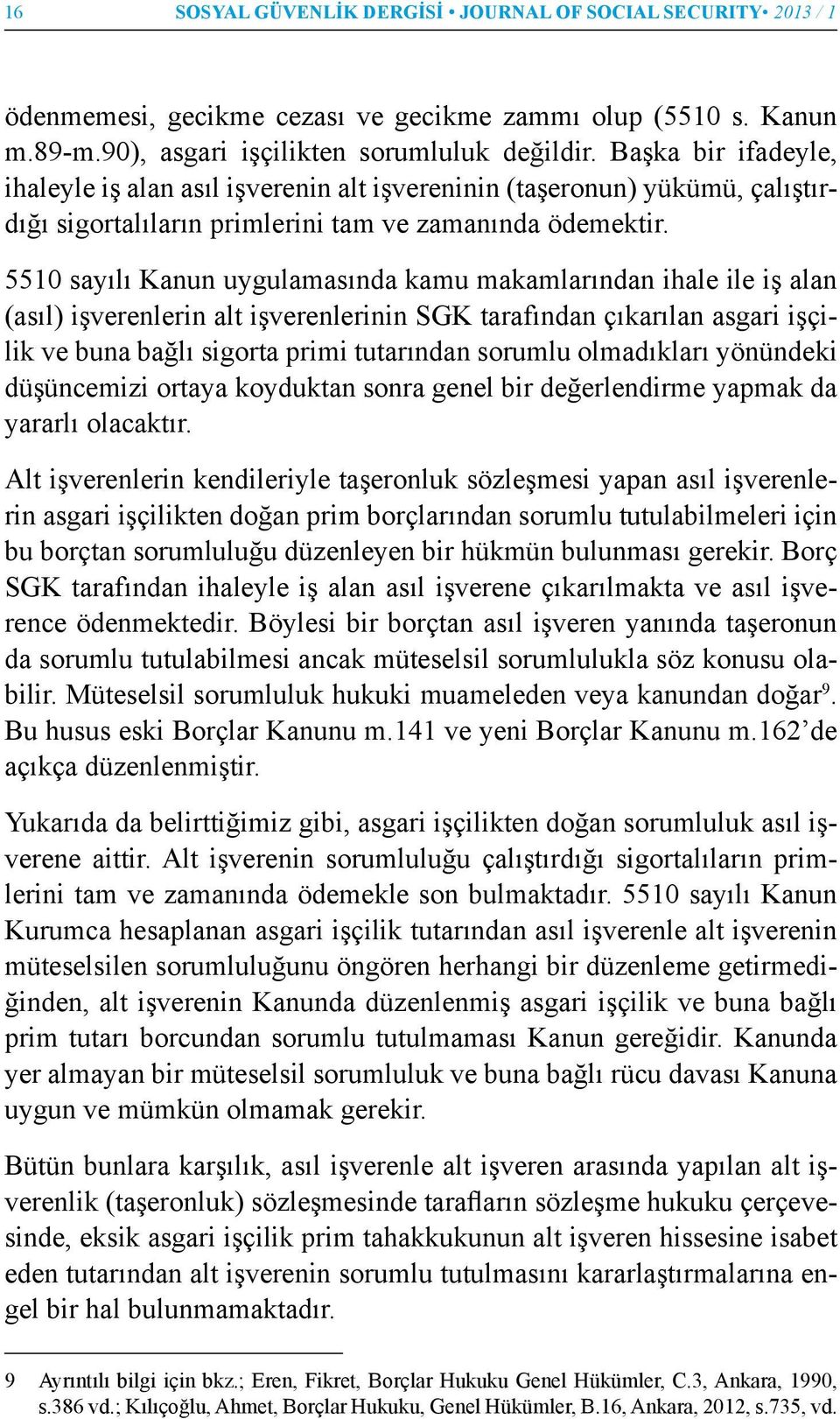 5510 sayılı Kanun uygulamasında kamu makamlarından ihale ile iş alan (asıl) işverenlerin alt işverenlerinin SGK tarafından çıkarılan asgari işçilik ve buna bağlı sigorta primi tutarından sorumlu