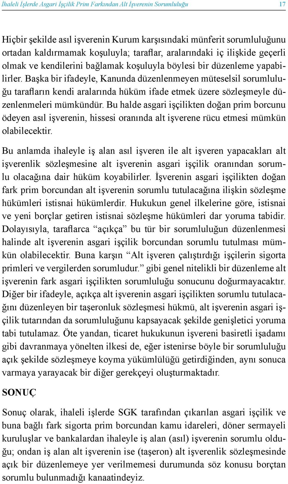 Başka bir ifadeyle, Kanunda düzenlenmeyen müteselsil sorumluluğu tarafların kendi aralarında hüküm ifade etmek üzere sözleşmeyle düzenlenmeleri mümkündür.