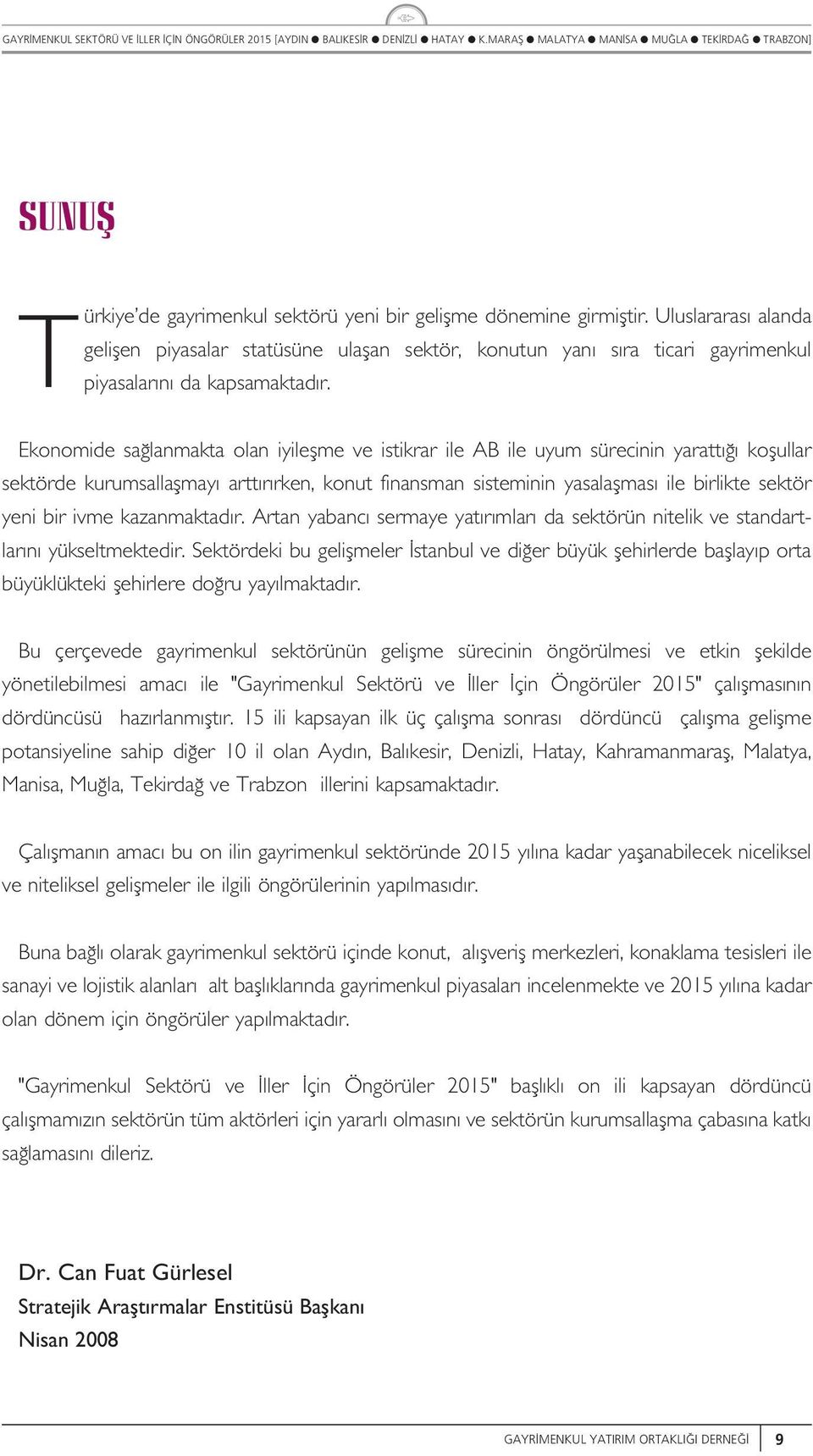 Artan yabanc sermaye yat r mar da sektörün niteik ve standartar n yüksetmektedir. Sektördeki b geifmeer stanb ve di er büyük fehirerde bafay p orta büyükükteki fehirere do r yay maktad r.