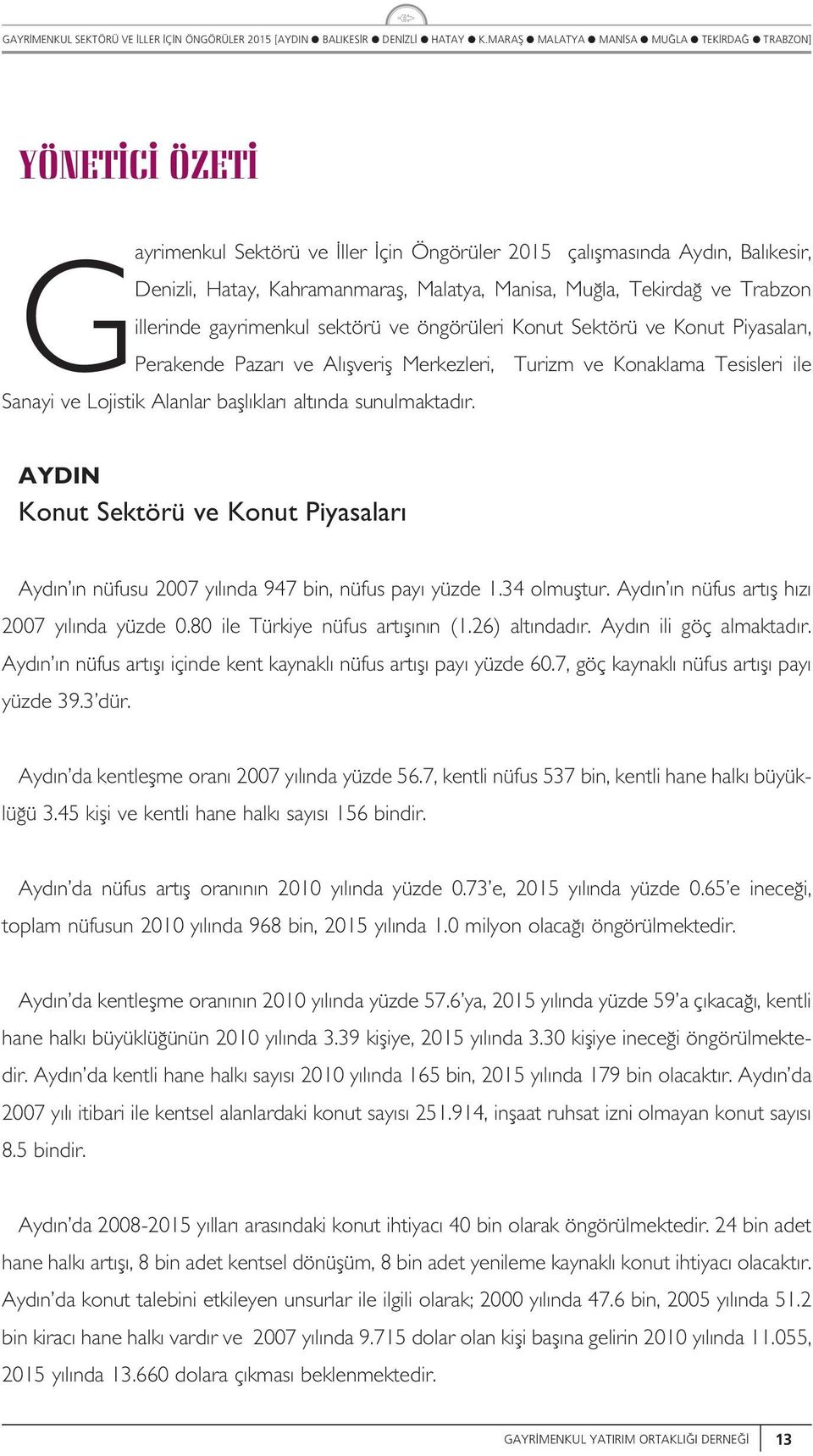 AYDIN Kont Sektörü ve Kont Piyasaar Ayd n n nüfs y nda 947 bin, nüfs pay yüzde 1.34 omftr. Ayd n n nüfs art f h z y nda yüzde 0.80 ie Türkiye nüfs art f n n (1.26) at ndad r. Ayd n ii göç amaktad r.