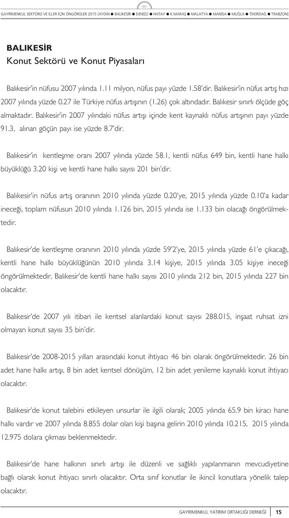 1, kenti nüfs 649 bin, kenti hane hak büyükü ü 3.20 kifi ve kenti hane hak say s 201 bin dir. Ba kesir in nüfs art f oran n n 2010 y nda yüzde 0.20 ye, 2015 y nda yüzde 0.