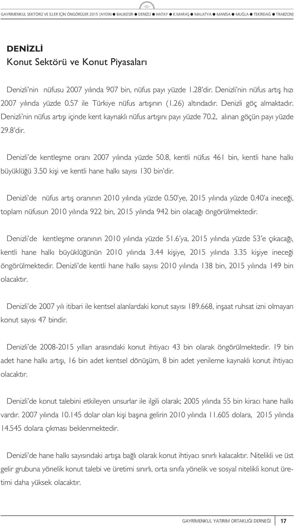 8, kenti nüfs 461 bin, kenti hane hak büyükü ü 3.50 kifi ve kenti hane hak say s 130 bin dir. Denizi de nüfs art f oran n n 2010 y nda yüzde 0.50 ye, 2015 y nda yüzde 0.