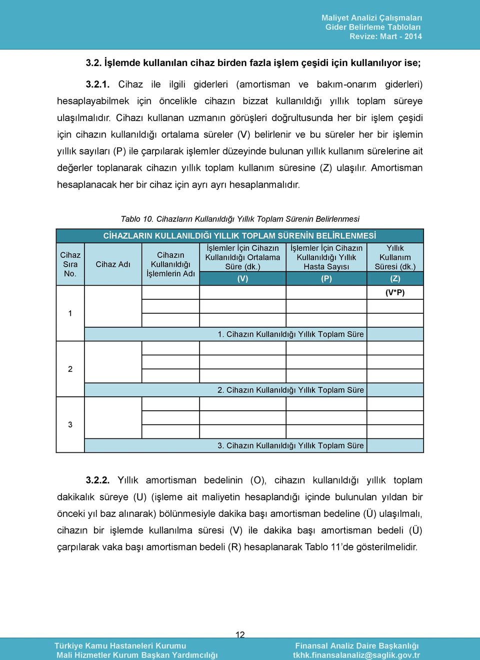 Cihazı kullanan uzmanın görüşleri doğrultusunda her bir işlem çeşidi için cihazın kullanıldığı ortalama süreler (V) belirlenir ve bu süreler her bir işlemin yıllık sayıları (P) ile çarpılarak