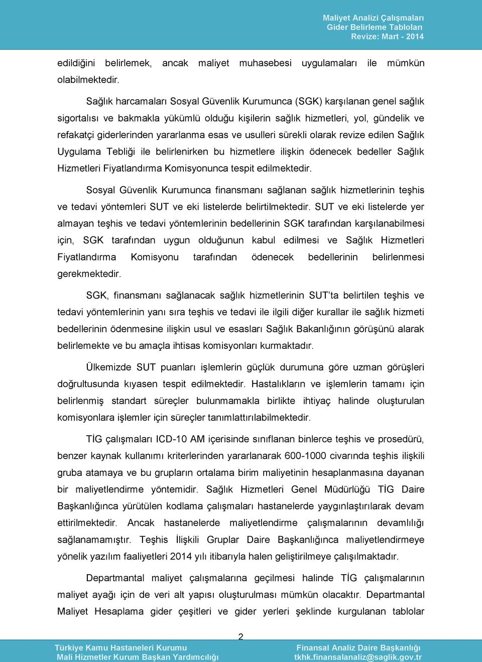 ve usulleri sürekli olarak revize edilen Sağlık Uygulama Tebliği ile belirlenirken bu hizmetlere ilişkin ödenecek bedeller Sağlık Hizmetleri Fiyatlandırma Komisyonunca tespit edilmektedir.