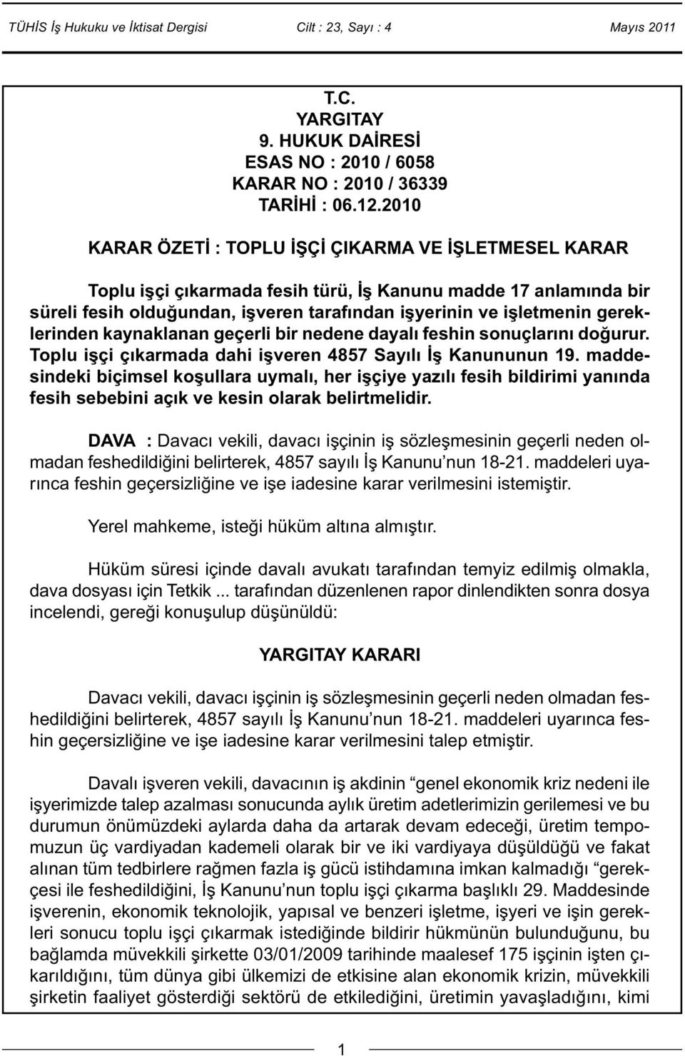 gereklerinden kaynaklanan geçerli bir nedene dayalı feshin sonuçlarını doğurur. Toplu işçi çıkarmada dahi işveren 4857 Sayılı İş Kanununun 19.