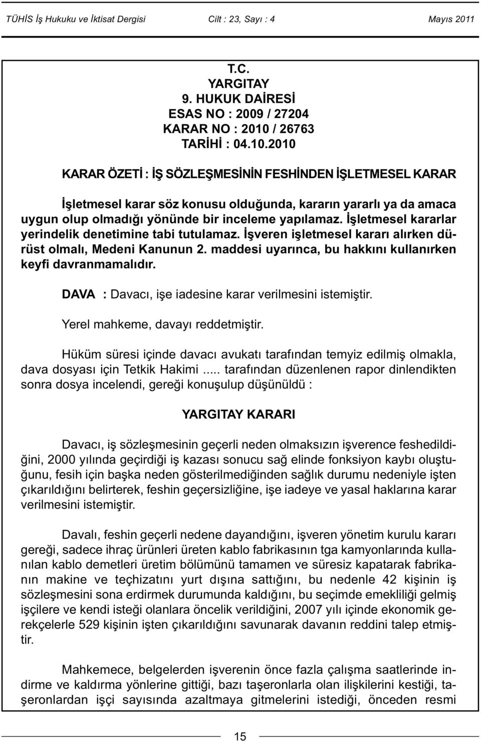 2010 KARAR ÖZETİ : İŞ SÖZLEŞMESİNİN FESHİNDEN İŞLETMESEL KARAR İşletmesel karar söz konusu olduğunda, kararın yararlı ya da amaca uygun olup olmadığı yönünde bir inceleme yapılamaz.