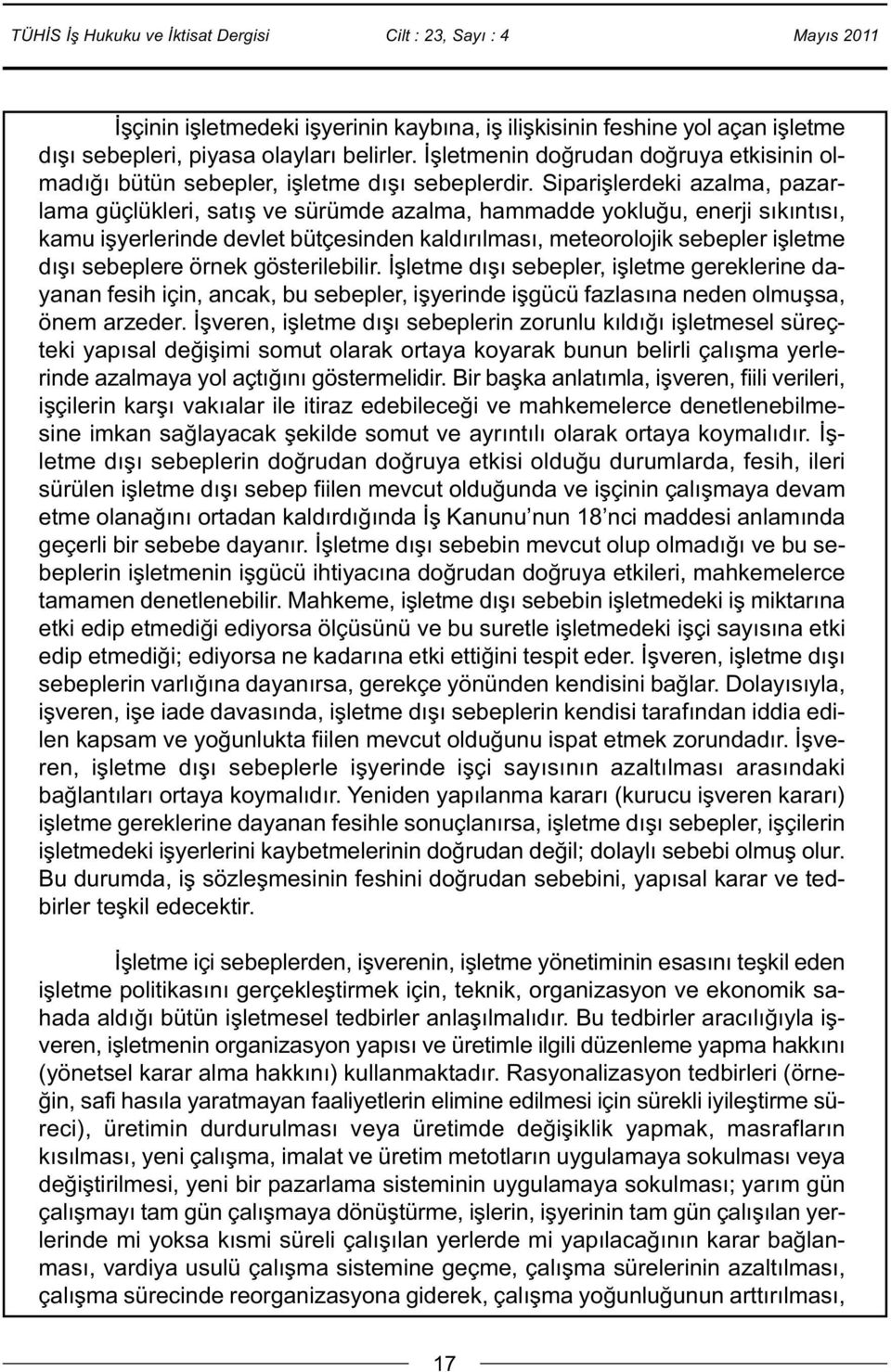 Siparişlerdeki azalma, pazarlama güçlükleri, satış ve sürümde azalma, hammadde yokluğu, enerji sıkıntısı, kamu işyerlerinde devlet bütçesinden kaldırılması, meteorolojik sebepler işletme dışı