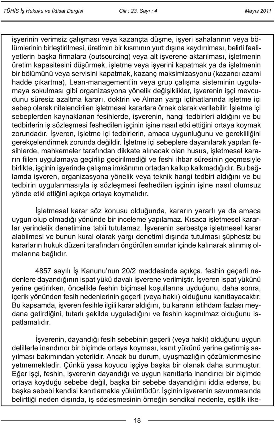 (kazancı azami hadde çıkartma), Lean-management in veya grup çalışma sisteminin uygulamaya sokulması gibi organizasyona yönelik değişiklikler, işverenin işçi mevcudunu süresiz azaltma kararı, doktrin