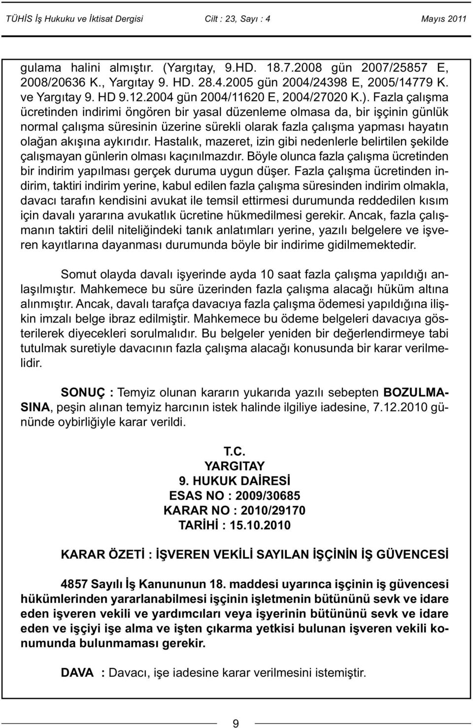 Fazla çalışma ücretinden indirimi öngören bir yasal düzenleme olmasa da, bir işçinin günlük normal çalışma süresinin üzerine sürekli olarak fazla çalışma yapması hayatın olağan akışına aykırıdır.