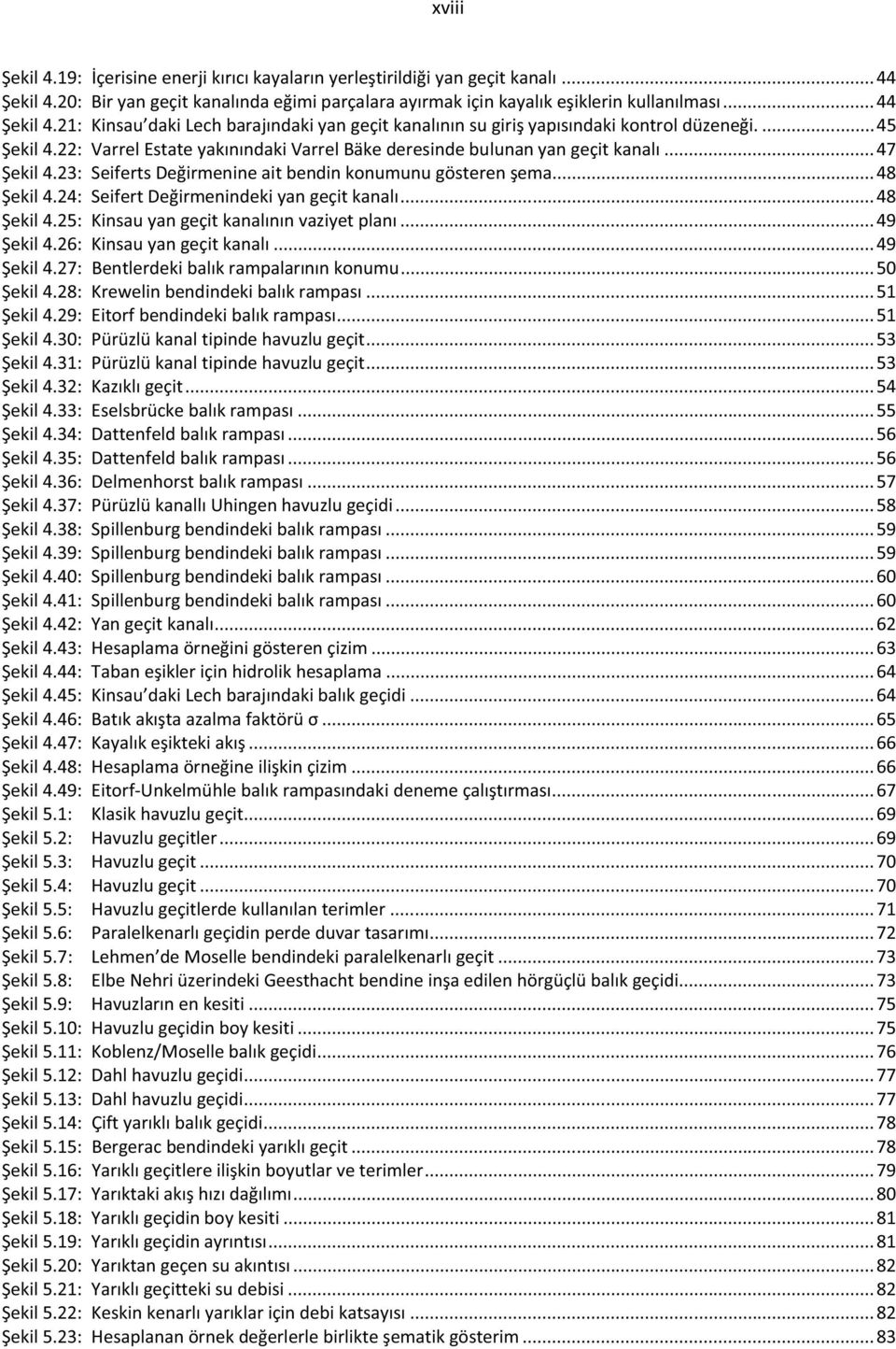 24: Seifert Değirmenindeki yan geçit kanalı... 48 Şekil 4.25: Kinsau yan geçit kanalının vaziyet planı... 49 Şekil 4.26: Kinsau yan geçit kanalı... 49 Şekil 4.27: Bentlerdeki balık rampalarının konumu.