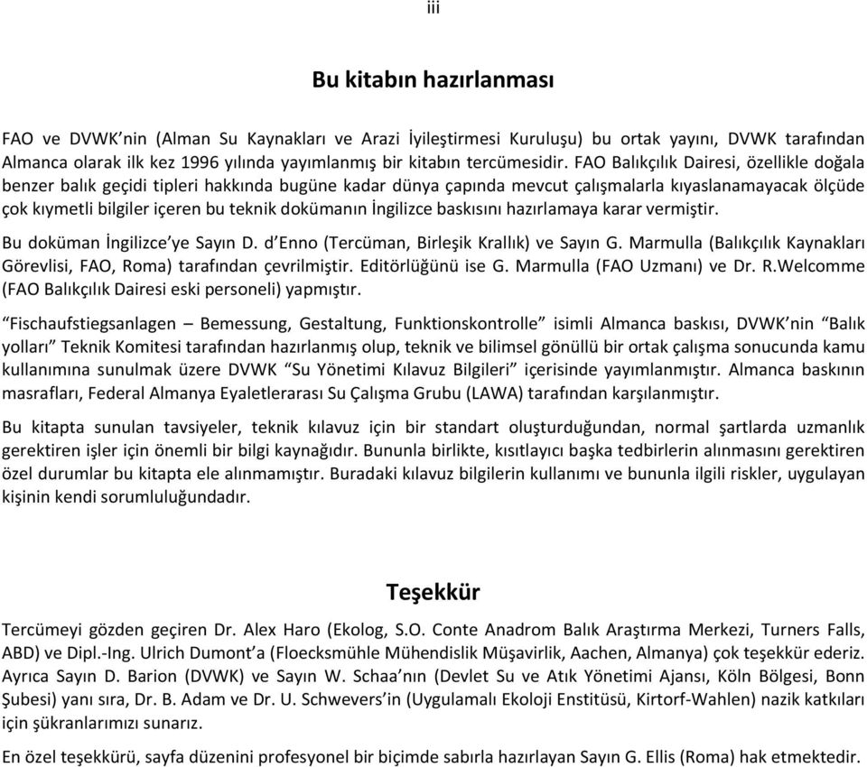 FAO Balıkçılık Dairesi, özellikle doğala benzer balık geçidi tipleri hakkında bugüne kadar dünya çapında mevcut çalışmalarla kıyaslanamayacak ölçüde çok kıymetli bilgiler içeren bu teknik dokümanın