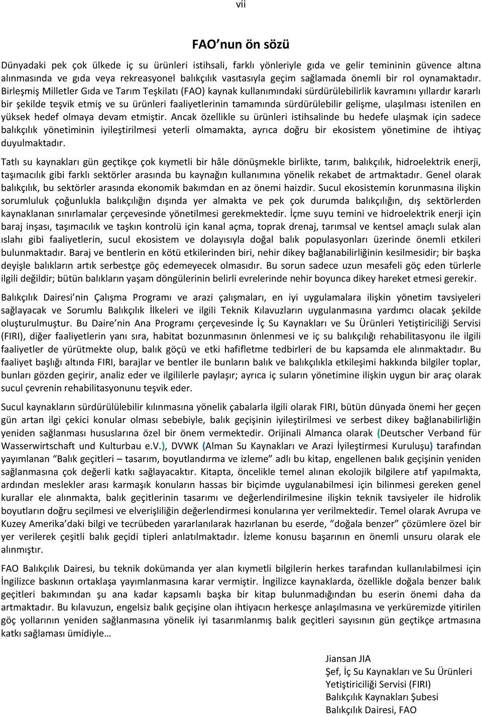 Birleşmiş Milletler Gıda ve Tarım Teşkilatı (FAO) kaynak kullanımındaki sürdürülebilirlik kavramını yıllardır kararlı bir şekilde teşvik etmiş ve su ürünleri faaliyetlerinin tamamında sürdürülebilir