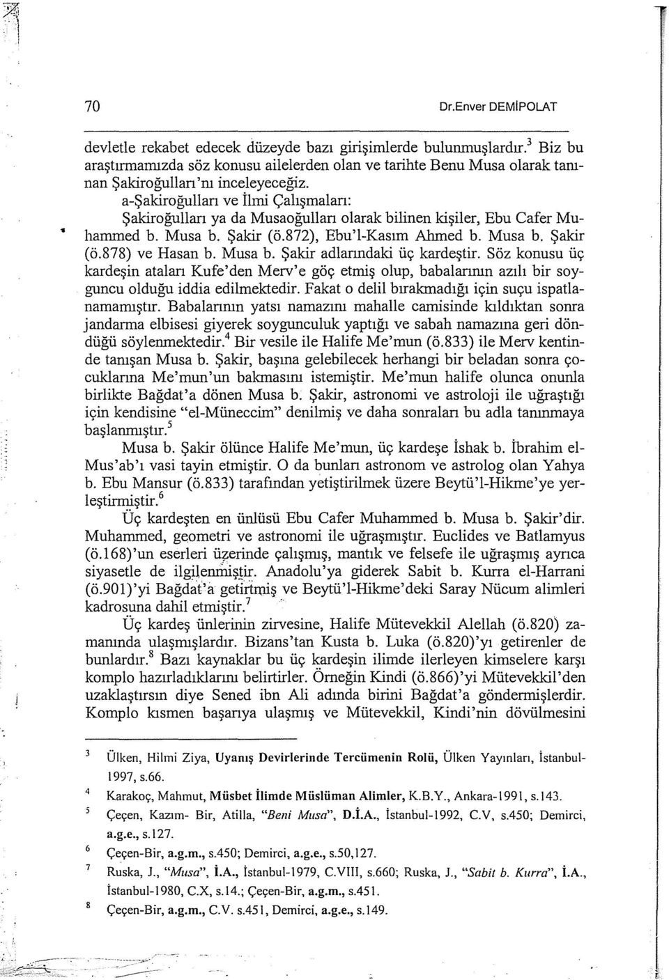 a-şakiroğullan ve İlıni Çalışmalan: Şakiroğullan ya da Musaoğullan olarak bilinen kişiler, Ebu Cafer Muhammed b. Musa b. Şakir (ö.872), Ebu'I-Kasım Ahmed b. Musa b. Şakir (ö.878) ve Hasan b. Musa b. Şakir adlarındaki üç kardeştir.