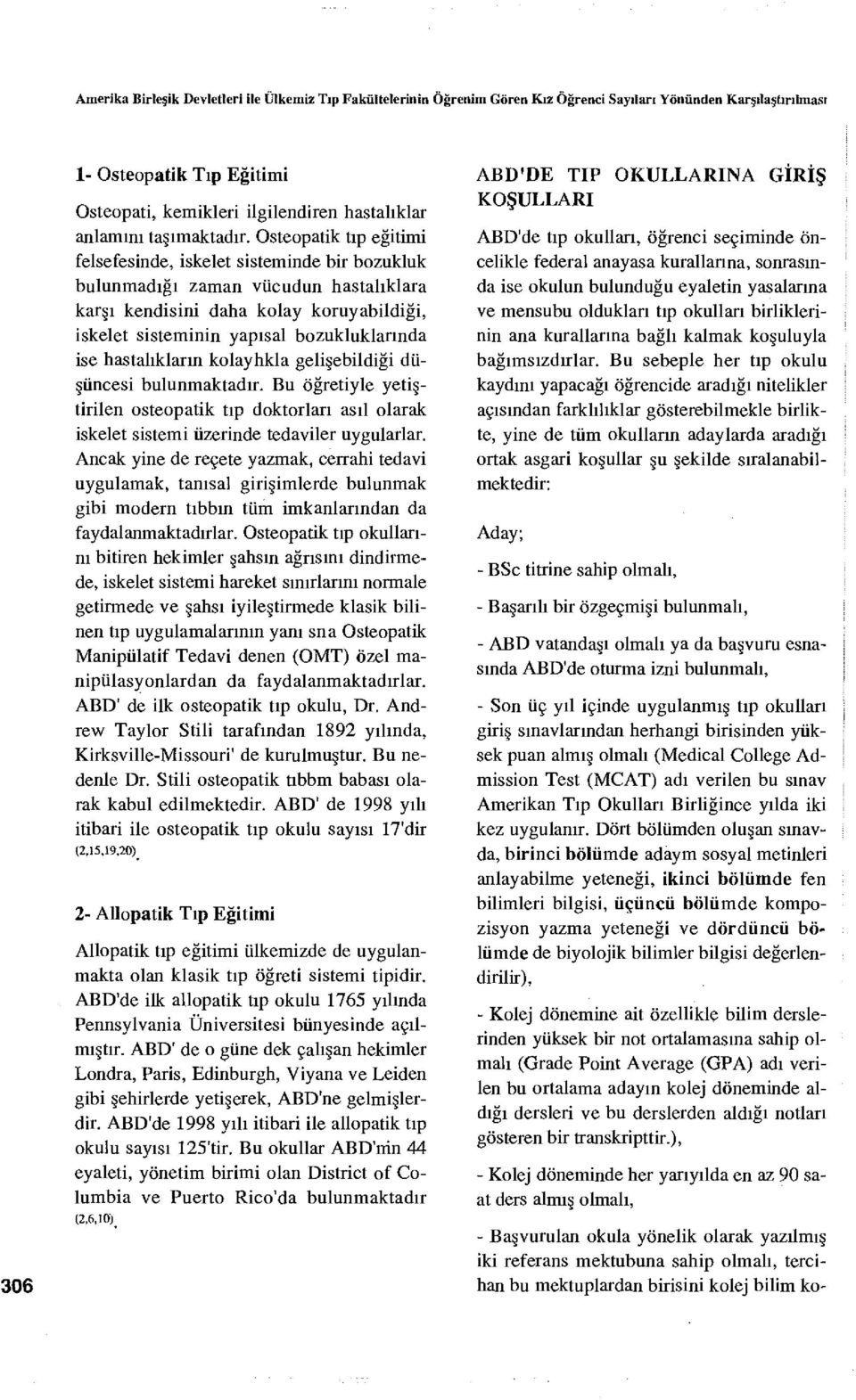 Osteopatik tıp eğitimi felsefesinde, iskelet sisteminde bir bozukluk bulunmadığı zaman vücudun hastalıklara karşı kendisini daha kolay koruyabildiği, iskelet sisteminin yapısal bozukluklarında ise