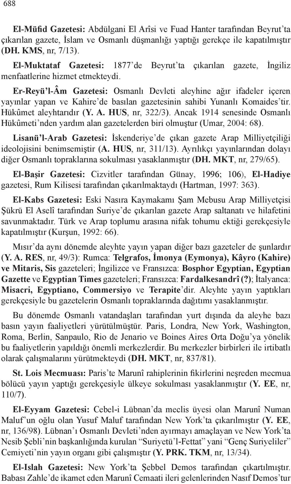 Er-Reyü l-âm Gazetesi: Osmanlı Devleti aleyhine ağır ifadeler içeren yayınlar yapan ve Kahire de basılan gazetesinin sahibi Yunanlı Komaides tir. Hükûmet aleyhtarıdır (Y. A. HUS, nr, 322/3).