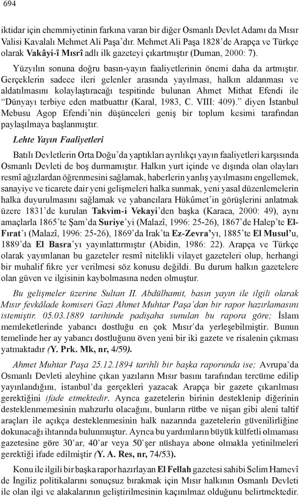 Gerçeklerin sadece ileri gelenler arasında yayılması, halkın aldanması ve aldatılmasını kolaylaştıracağı tespitinde bulunan Ahmet Mithat Efendi ile Dünyayı terbiye eden matbuattır (Karal, 1983, C.