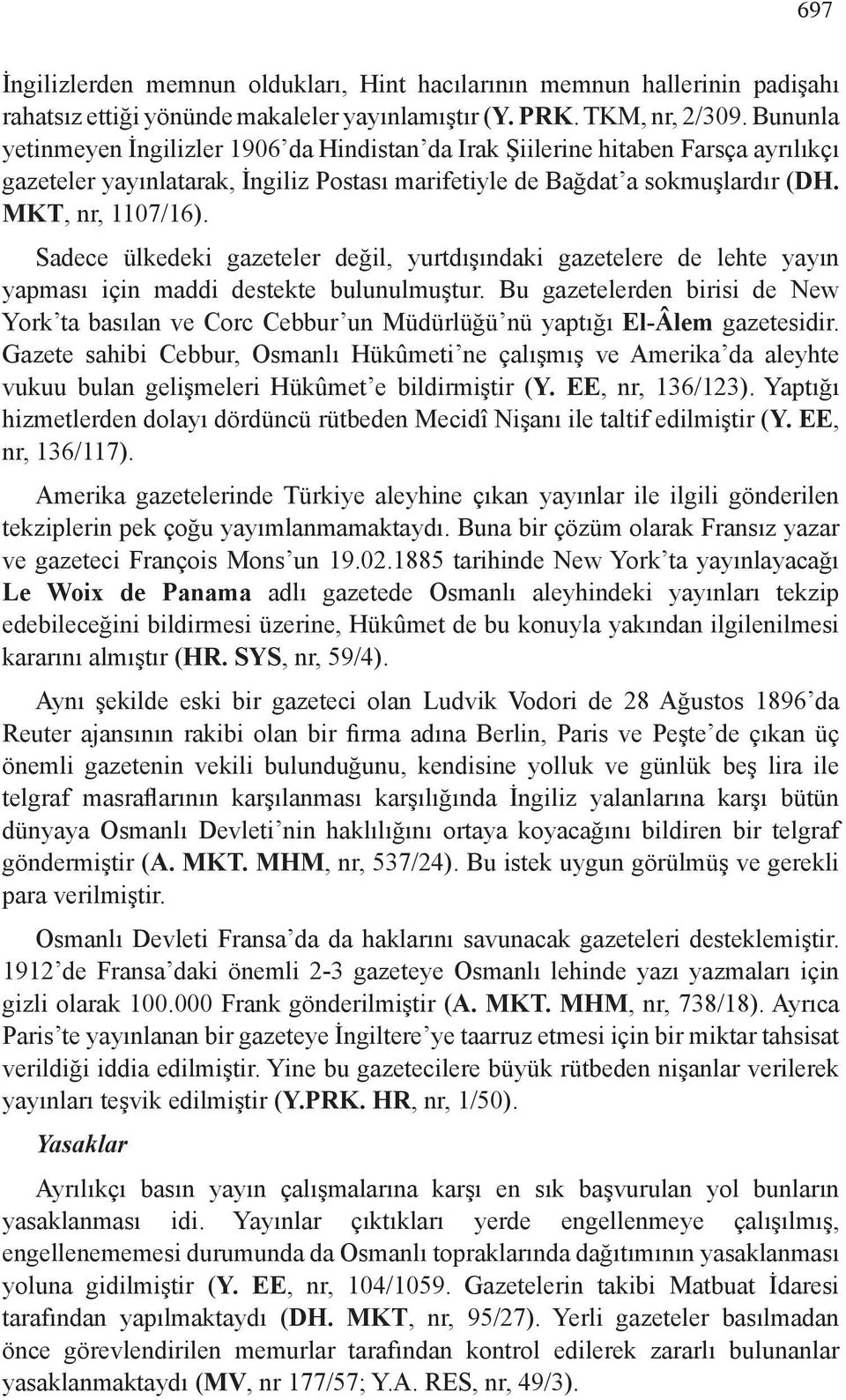 Sadece ülkedeki gazeteler değil, yurtdışındaki gazetelere de lehte yayın yapması için maddi destekte bulunulmuştur.