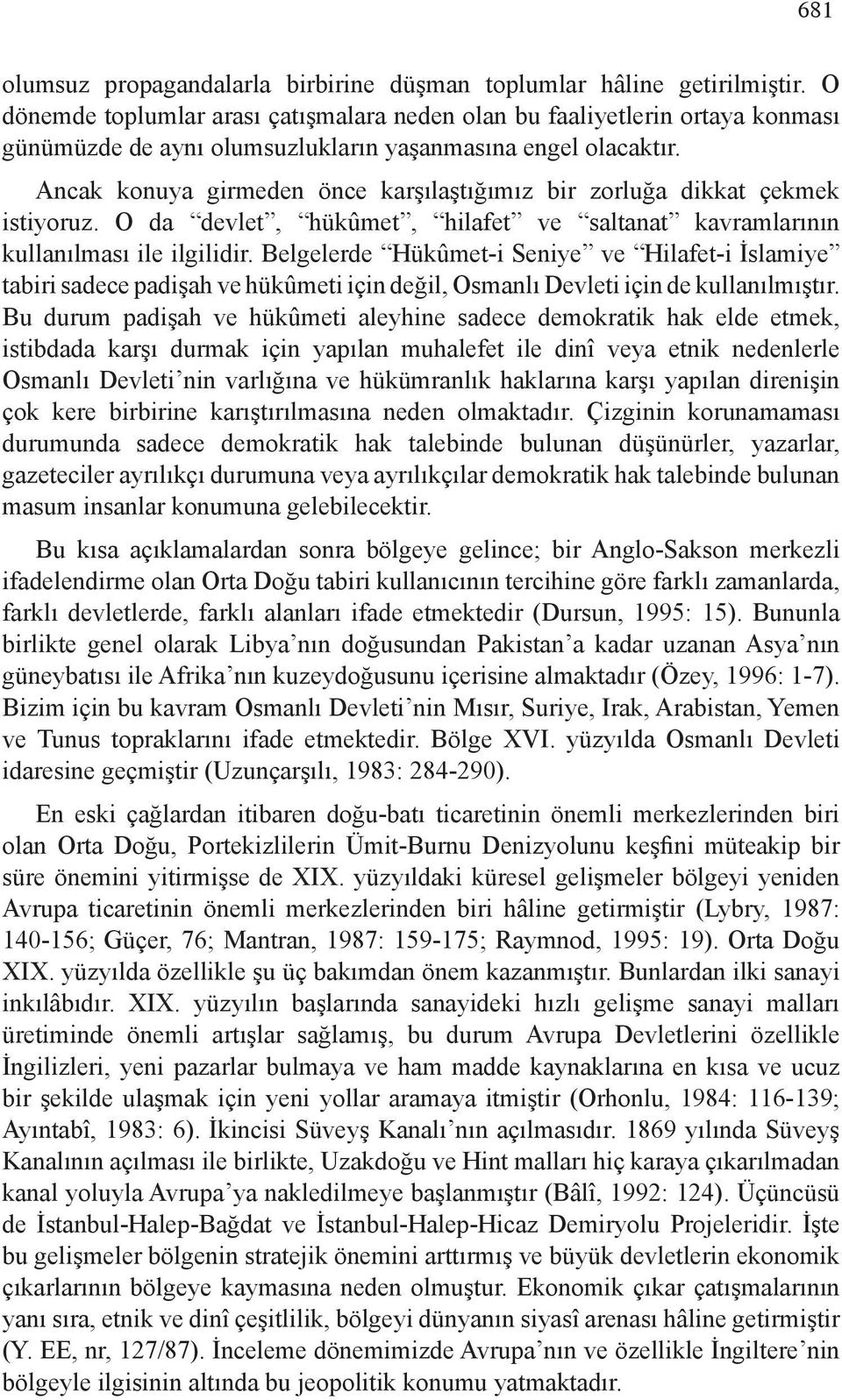 Ancak konuya girmeden önce karşılaştığımız bir zorluğa dikkat çekmek istiyoruz. O da devlet, hükûmet, hilafet ve saltanat kavramlarının kullanılması ile ilgilidir.