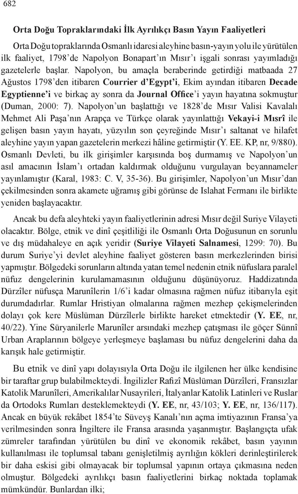 Napolyon, bu amaçla beraberinde getirdiği matbaada 27 Ağustos 1798 den itibaren Courrier d Egypt i, Ekim ayından itibaren Decade Egyptienne i ve birkaç ay sonra da Journal Office i yayın hayatına