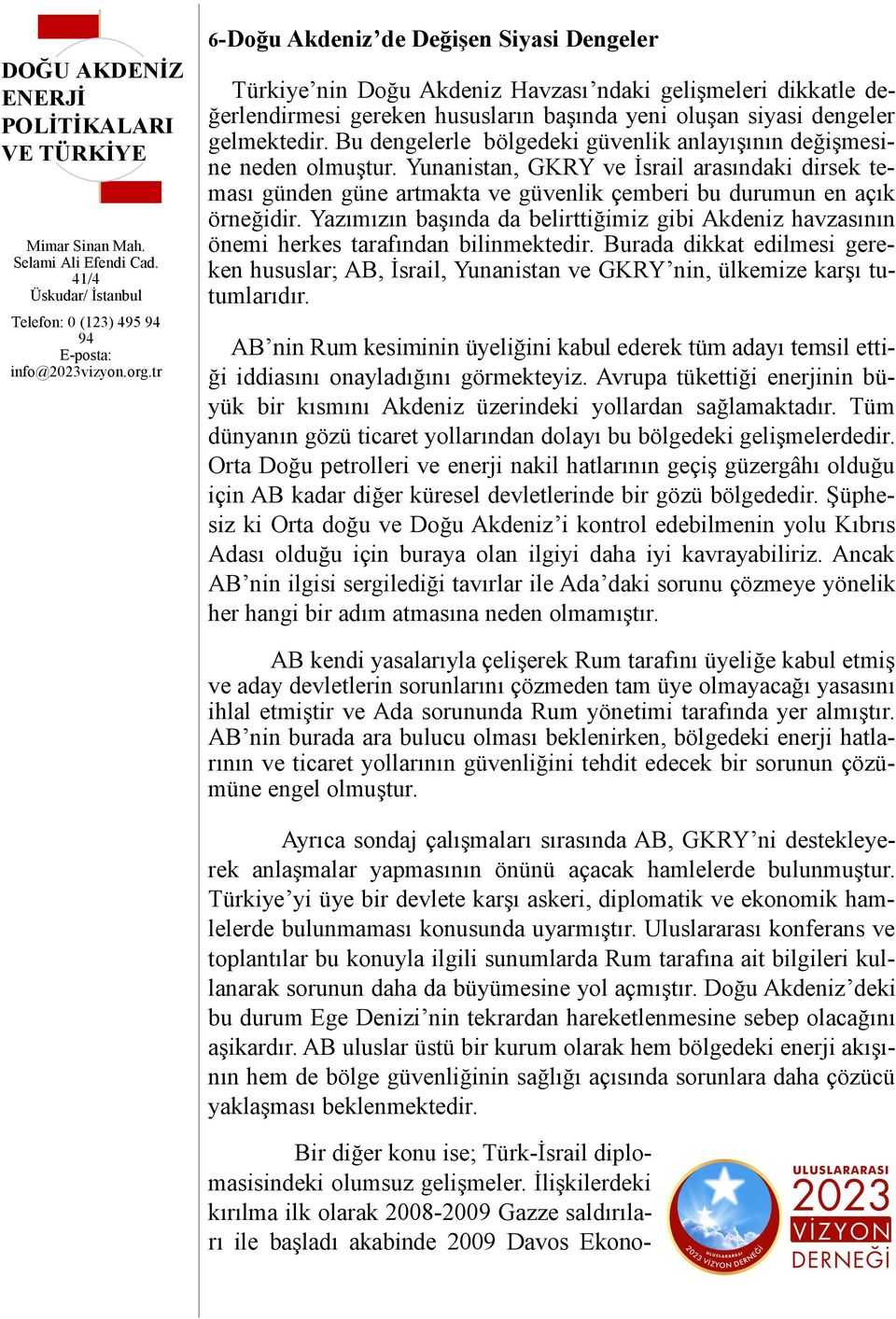 Yunanistan, GKRY ve İsrail arasındaki dirsek teması günden güne artmakta ve güvenlik çemberi bu durumun en açık örneğidir.